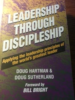 Paperback Leadership Through Discipleship: Applying the Leadership Principles of the Worlds Greatest Leader Book