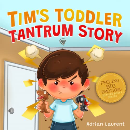 Tim’s Toddler Tantrum Story: A Kids Picture Book about Toddler and Preschooler Temper Tantrums, Anger Management and Self-Calming for Children Age 2 to 6