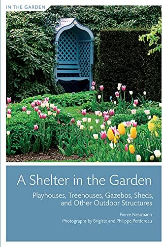 A Shelter in the Garden: Playhouses, Treehouses, Gazebos, Sheds, and Other Outdoor Structures
