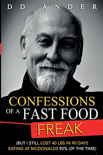 CONFESSIONS of a FAST FOOD FREAK: (But I still lost 40 lbs in 90 days eating at McDonalds 90% of the time)
