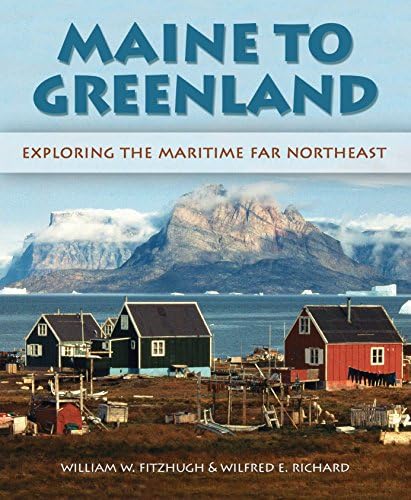 Maine to Greenland: Exploring the Maritime Far Northeast Hardcover โ August 5, 2014