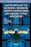 Nanotechnology for Electronics, Biosensors, Additive Manufacturing and Emerging Systems Applications...