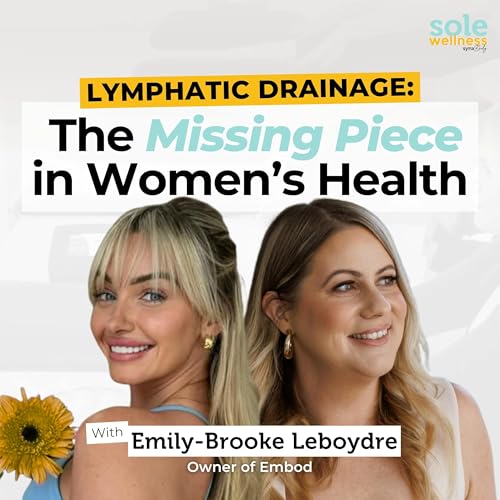 Lymphatic Drainage: The Missing Piece in Women&rsquo;s Health with Emily Brooke LeBoydre