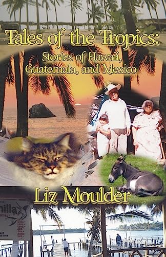 Tales Of The Tropics: Stories of Hawaii, Guatemala, and Mexico
