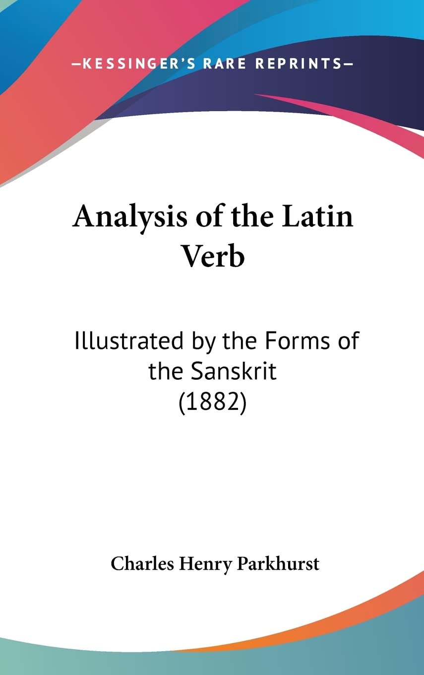 Analysis of the Latin Verb: Illustrated by the Forms of the Sanskrit (1882)