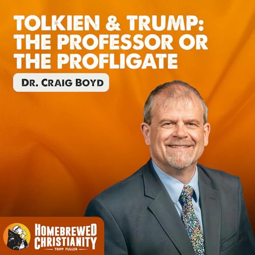 Tolkien & Trump: The Professor or the Profligate with Dr. Craig Boyd