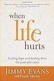 When Life Hurts: Finding Hope and Healing from the Pain You Carry