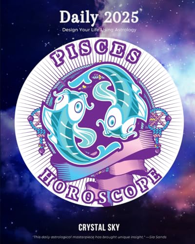 Pisces Daily Horoscope 2025: Design Your Life Using Astrology (Daily Horoscopes 2025)