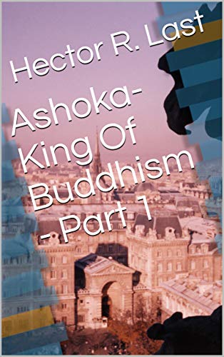 Ashoka-King Of Buddhism - Part 1 (English Edition) Ashoka-King Of Buddhism - Part 1 (English Edition)