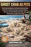 GHOST CRAB AS PETS: The Complete Beginner-to-Expert Guide to Ghost Crab Care: Enclosure Design, Feeding, Molting Success, Coastal Habitat Simulation, and Lifelong Responsible Ownership