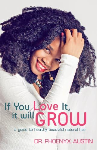 If You Love It, It Will Grow: A Guide To Healthy, Beautiful Natural Hair