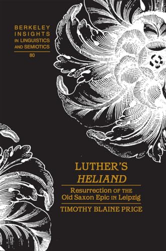Luther’s «Heliand»: Resurrection of the Old Saxon Epic in Leipzig (Berkeley Insights in Linguistics and Semiotics)