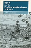 Sport and the English Middle Classes, 1870-1914 0719046513 Book Cover