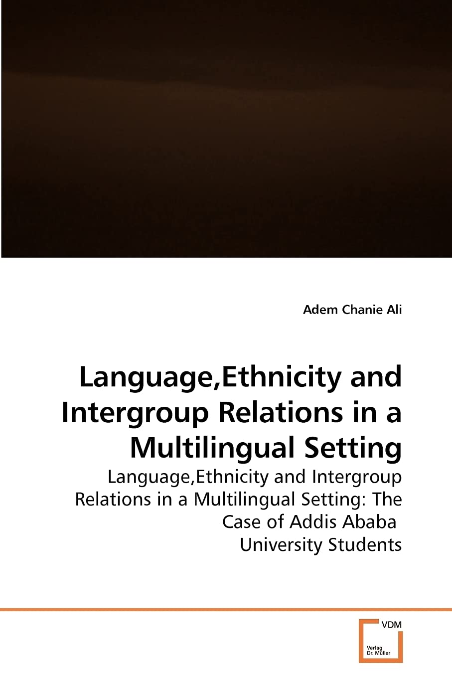 Language,Ethnicity and Intergroup Relations in a Multilingual Setting: Language,Ethnicity and Intergroup Relations in a Multilingual Setting: The Case of Addis Ababa University Students