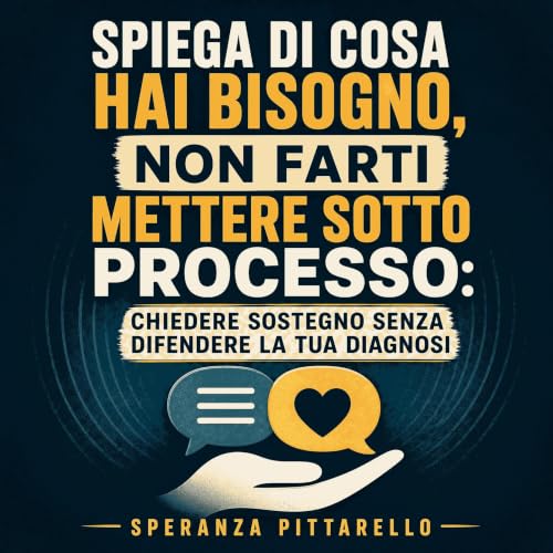 『Spiega di cosa hai bisogno, non farti mettere sotto processo: Chiedere sostegno senza difendere la tua diagnosi』のカバーアート