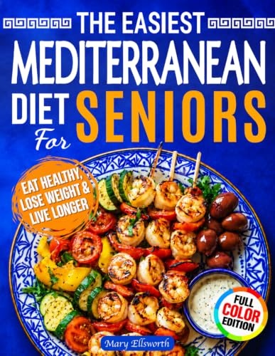 Image of The Easiest Mediterranean Diet Cookbook for Seniors: A Complete Evidence-Based Guide to Healthy Eating, Weight Management, and Longevity | Delicious ... 60 (The Easiest Healthy Diets for Seniors)