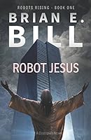 Robot Jesus: A Dystopian Novel (Robots Rising) 1549837575 Book Cover