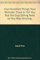 Five Hundred Things Your Minister Tried to Tell You But the Guy Sitting Next to You Was Snoring. 156233087X Book Cover