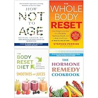 How Not to Age, The Whole Body Reset, The Body Reset Diet Smoothies & The Hormone Remedy Cookbook 4 Books Collection Set