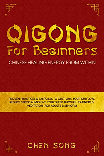 QiGong For Beginners: Chinese Healing Energy From Within: Proven Practices