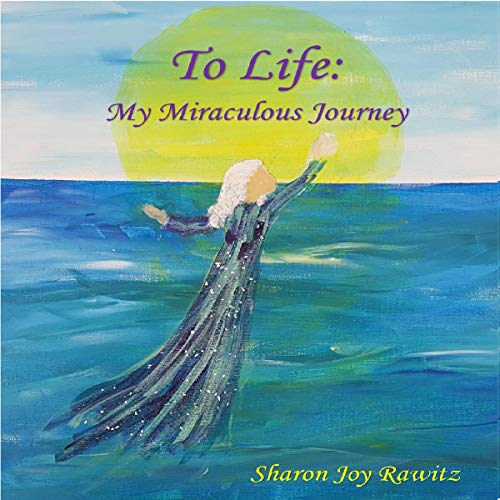 To Life: My Miraculous Journey To Life: My Miraculous Journey