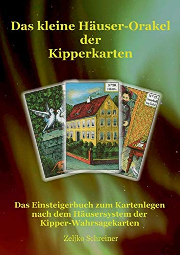 Das kleine Häuser-Orakel der Kipperkarten: Das Einsteigerbuch zum Kartenlegen nach dem Häusersyste