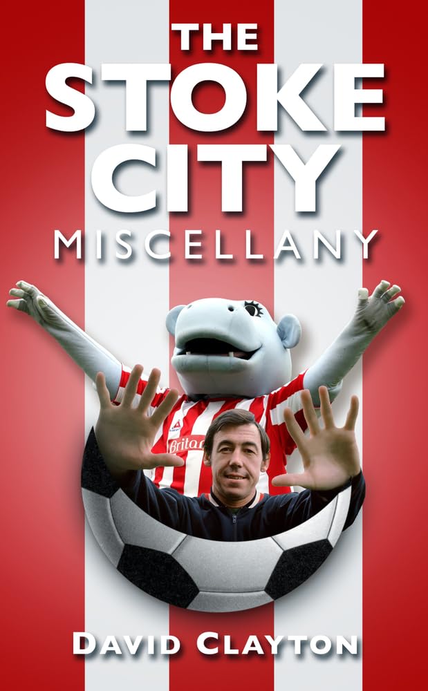 The Stoke City Miscellany (Miscellany (History Press)) - Clayton, David