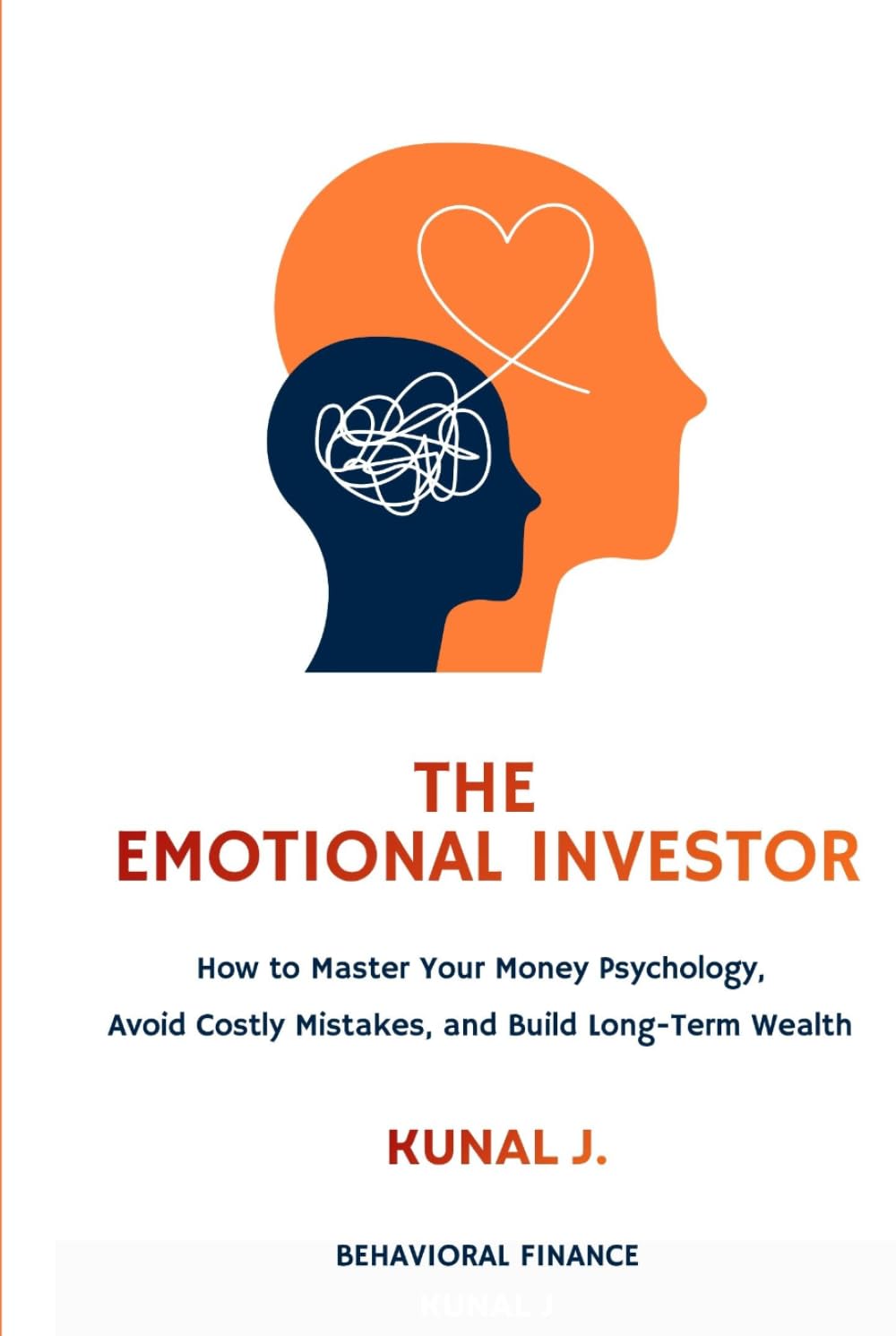 The Emotional Investor: How to Master Your Money Psychology, Avoid Costly Mistakes, and Build Long-Term Wealth