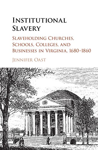 Institutional Slavery: Slaveholding Churches, Schools, Colleges, and Businesses in Virginia, 1680–1860
