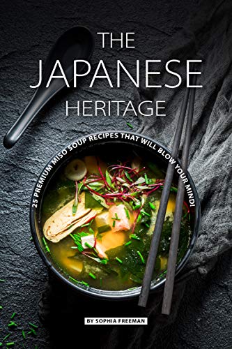The Japanese Heritage: 25 Premium Miso Soup Recipes that will