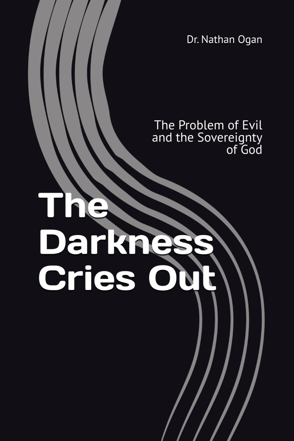 The Darkness Cries Out: The Problem of Evil and the Sovereignty of God