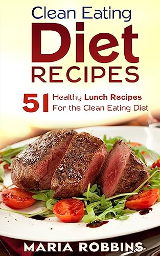 Clean Eating Diet Recipes: 51 Healthy Lunch Recipes for the Clean Eating Diet