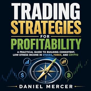 Trading Strategies for Profitability: A Practical Guide to Building Consistent, Low-Stress Income in Stocks, Forex, and Crypt