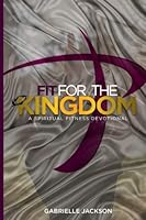 Fit For The Kingdom: Spiritual Fitness Devotional 0692596933 Book Cover