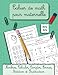 Cahier de math pour maternelle: Nombres, Calculer, Compter, Formes, Addition et Soustraction. MS et GS