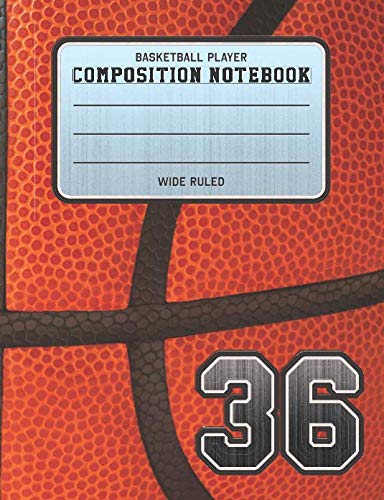 Basketball Player Composition Notebook 36: Basketball Team Jersey Number Wide Ruled Composition Book for Student Athletes & Sports Fans      Paperback – December 9, 2018