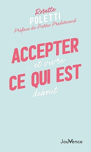 Accepter ce qui est: ...Et vivre debout