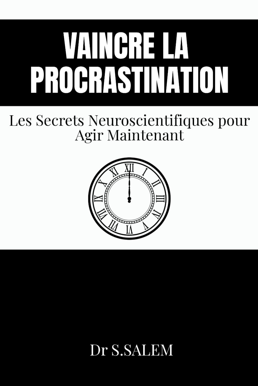 Vaincre la procrastination Les Secrets Neuroscientifiques pour Agir Maintenant: 40 astuces concrètes et scientifiques pour ne plus procrastiner