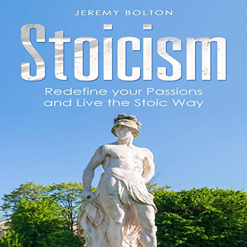 Stoicism: Redefine your Passions and Live the Stoic Way by Jeremy Bolton episode artwork