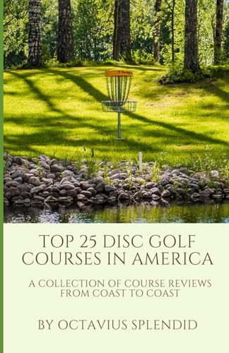 Top 25 Disc Golf Courses in America: A Collection of Course Reviews from Coast to Coast
