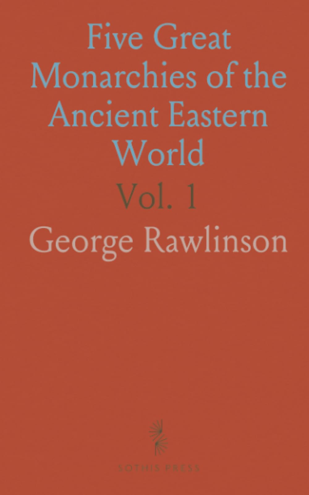 Five Great Monarchies of the Ancient Eastern World: History and Antiquites of Chaldaea, Assyria, Babylon, Media, and Persia