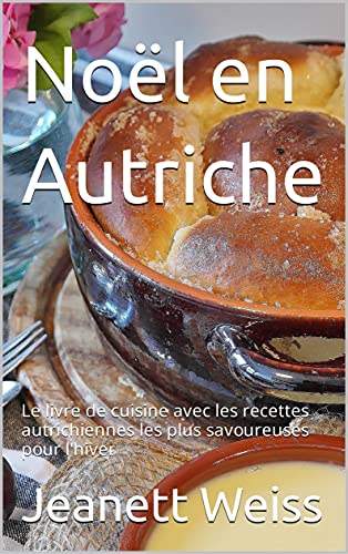 Noël en Autriche: Le livre de cuisine avec les recettes autrichiennes les plus savoureuses pour l'hiver