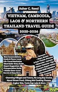 VIETNAM, CAMBODIA, LAOS & NORTHERN THAILAND TRAVEL GUIDE 2025-2026: Charming Villages and Towns, Ha Long Bay Cruise, Hanoi Street Food, Chiang Mai Cooking ... TOURS, DISCOVERIES AND DOCUMENTATION)