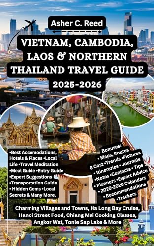 VIETNAM, CAMBODIA, LAOS & NORTHERN THAILAND TRAVEL GUIDE 2025-2026: Charming Villages and Towns, Ha Long Bay Cruise, Hanoi Street Food, Chiang Mai Cooking ... TOURS, DISCOVERIES AND DOCUMENTATION)