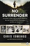 No Surrender: A Father, A Son, and an Extraordinary Act of Heroism That Continues to Live on Today – A WWII Military Biography of Courage, Compassion, and Redemption