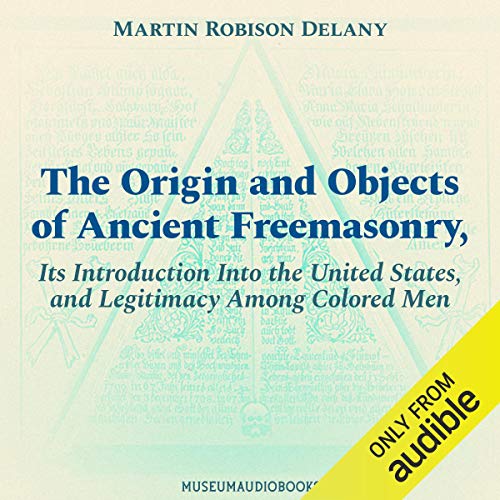The Origin and Objects of Ancient Freemasonry, Its Introduction Into the United States, and Legitimacy Among Colored Men by Martin Robison Delany episode artwork
