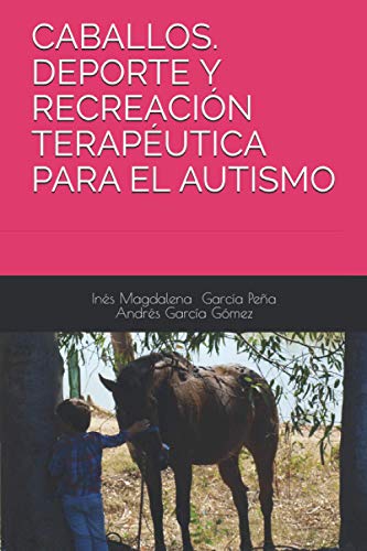 CABALLOS. DEPORTE Y RECREACIÓN TERAPÉUTICA PARA EL AUTISMO (Spanish Edition)
