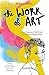 The Work of Art: A No-Nonsense Field Guide for Creative Entrepreneurs