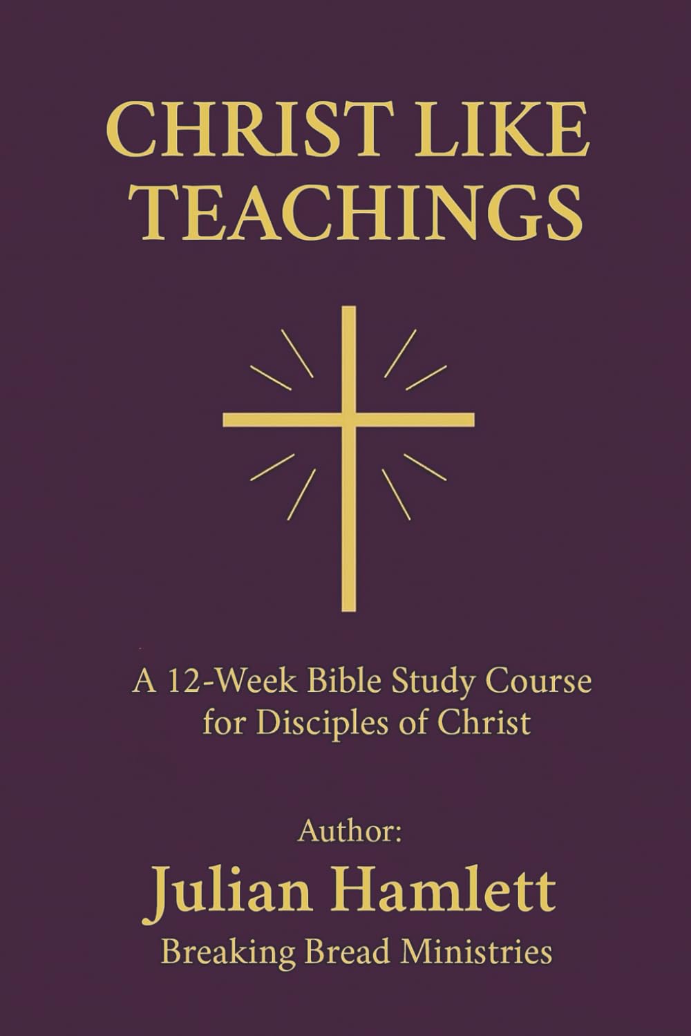 CHRIST LIKE TEACHINGS: A 12-Week Bible Study Course for Disciples of Christ