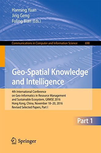 Geo-Spatial Knowledge and Intelligence: 4th International Conference on Geo-Informatics in Resource Management and Sustainable Ecosystem, GRMSE 2016, Hong ... Computer and Information Science Book 698)